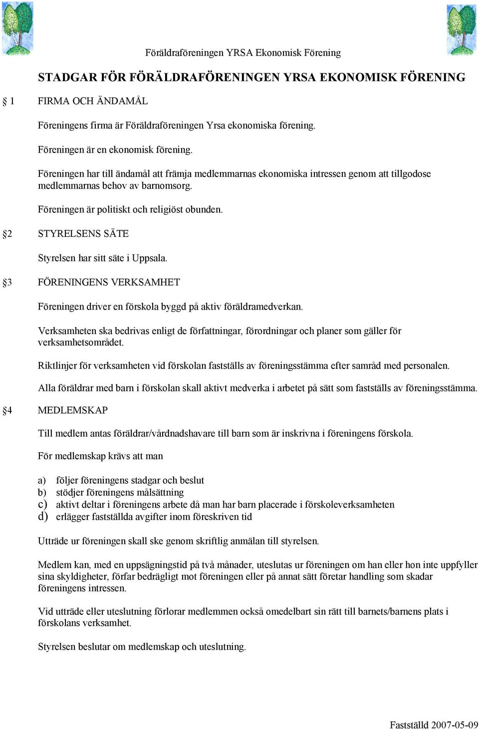 2 STYRELSENS SÄTE Styrelsen har sitt säte i Uppsala. 3 FÖRENINGENS VERKSAMHET Föreningen driver en förskola byggd på aktiv föräldramedverkan.