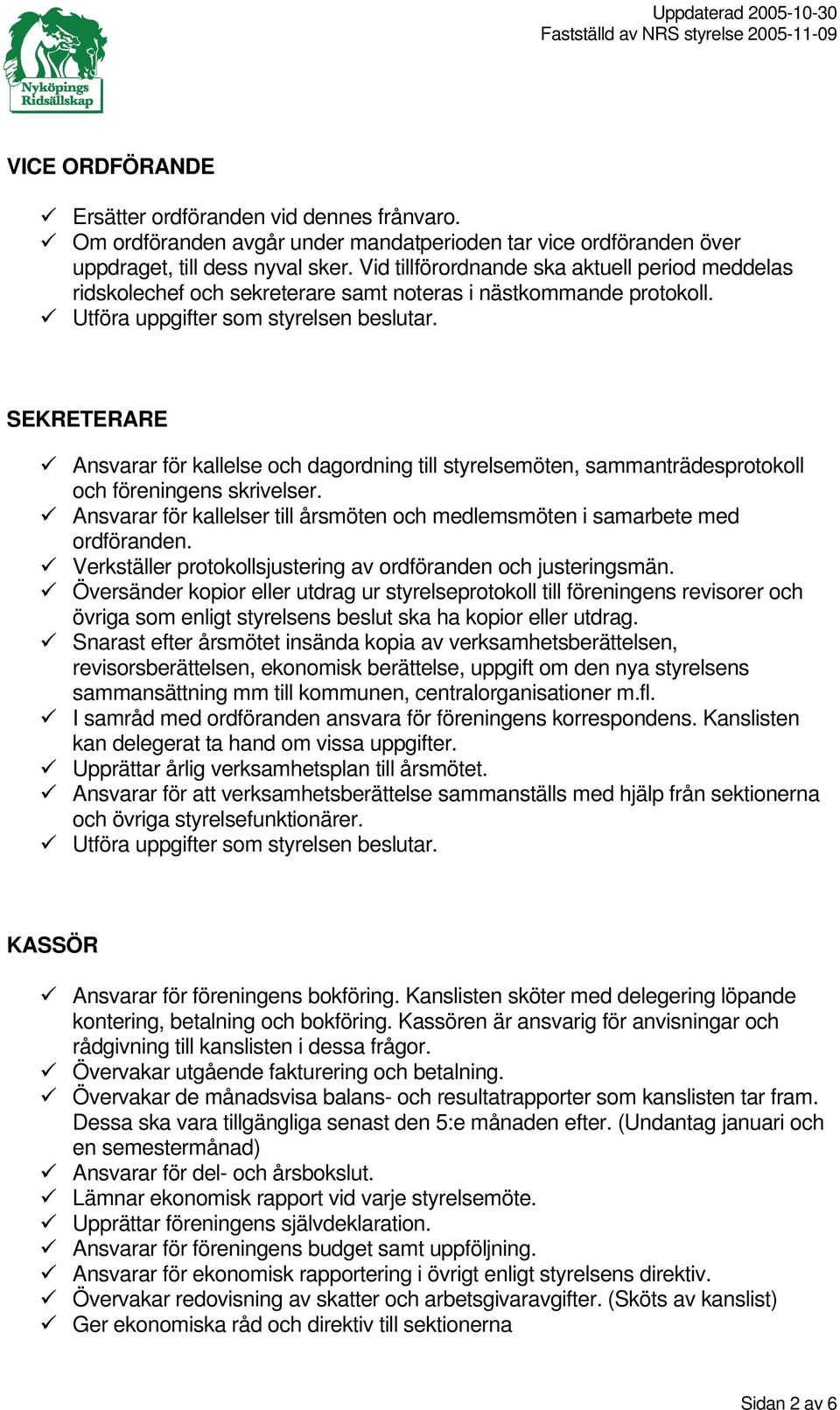 SEKRETERARE Ansvarar för kallelse och dagordning till styrelsemöten, sammanträdesprotokoll och föreningens skrivelser.