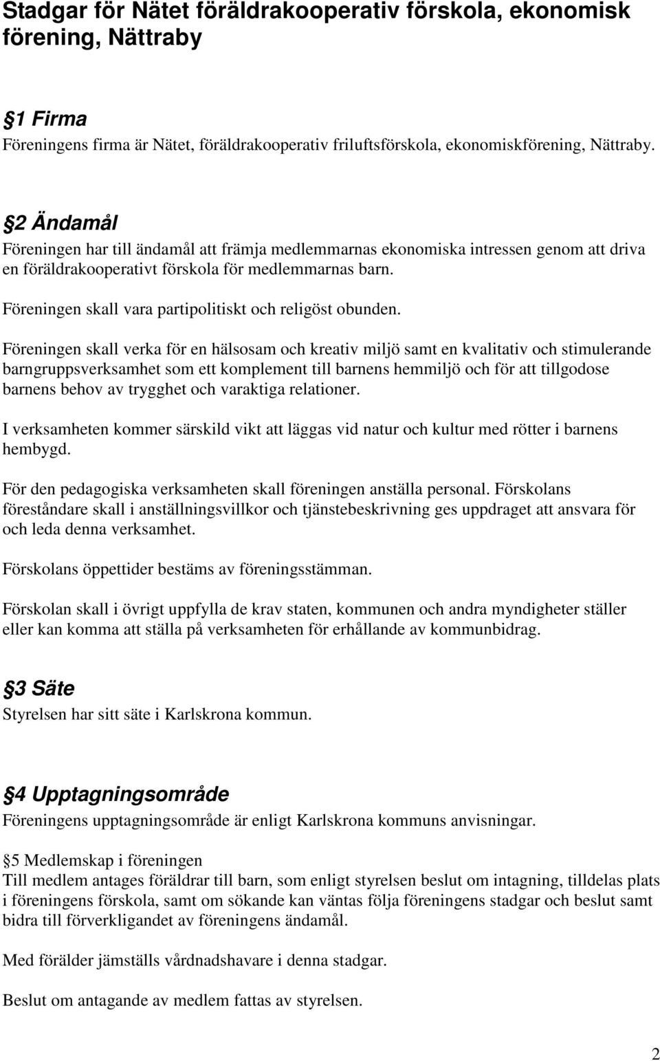 Föreningen skall vara partipolitiskt och religöst obunden.