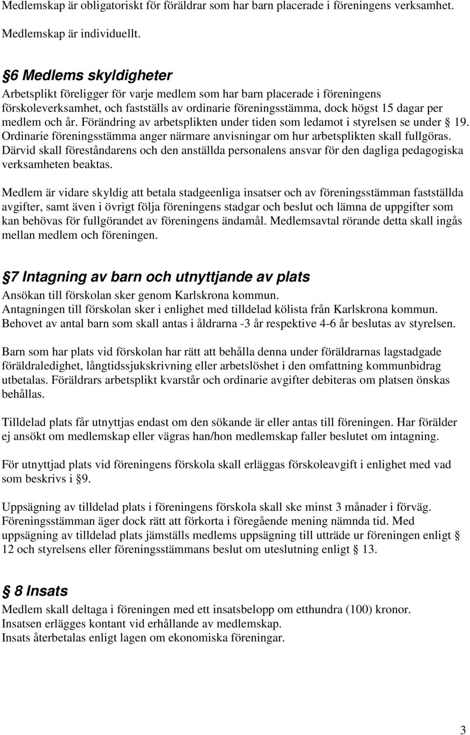 år. Förändring av arbetsplikten under tiden som ledamot i styrelsen se under 19. Ordinarie föreningsstämma anger närmare anvisningar om hur arbetsplikten skall fullgöras.