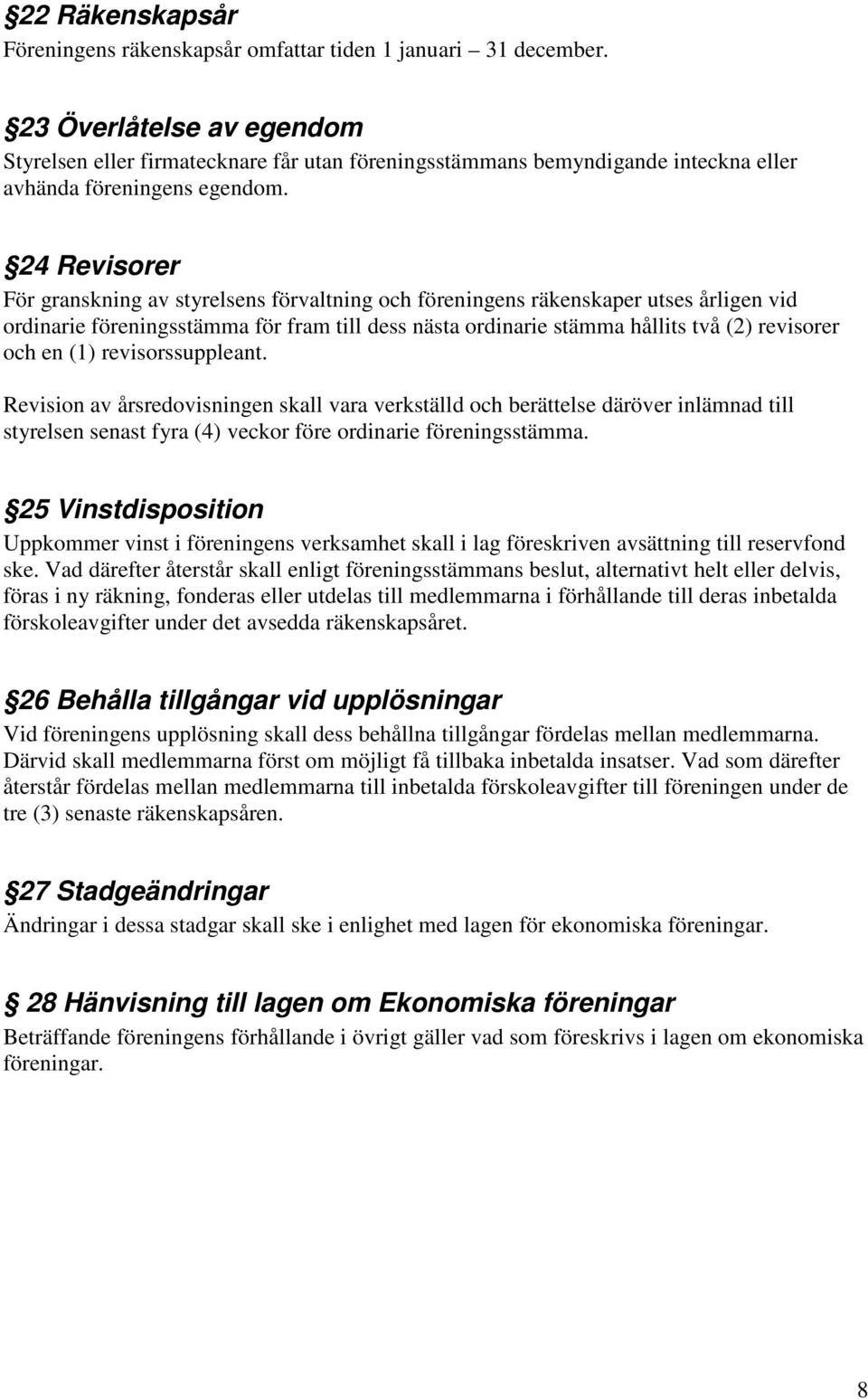 24 Revisorer För granskning av styrelsens förvaltning och föreningens räkenskaper utses årligen vid ordinarie föreningsstämma för fram till dess nästa ordinarie stämma hållits två (2) revisorer och