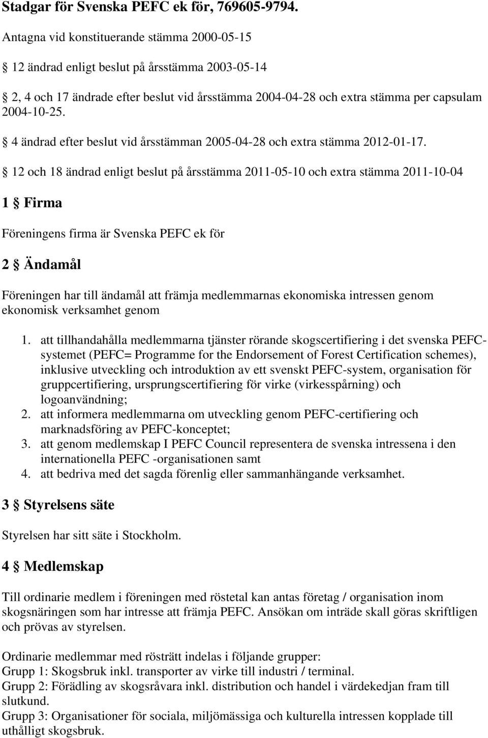 4 ändrad efter beslut vid årsstämman 2005-04-28 och extra stämma 2012-01-17.