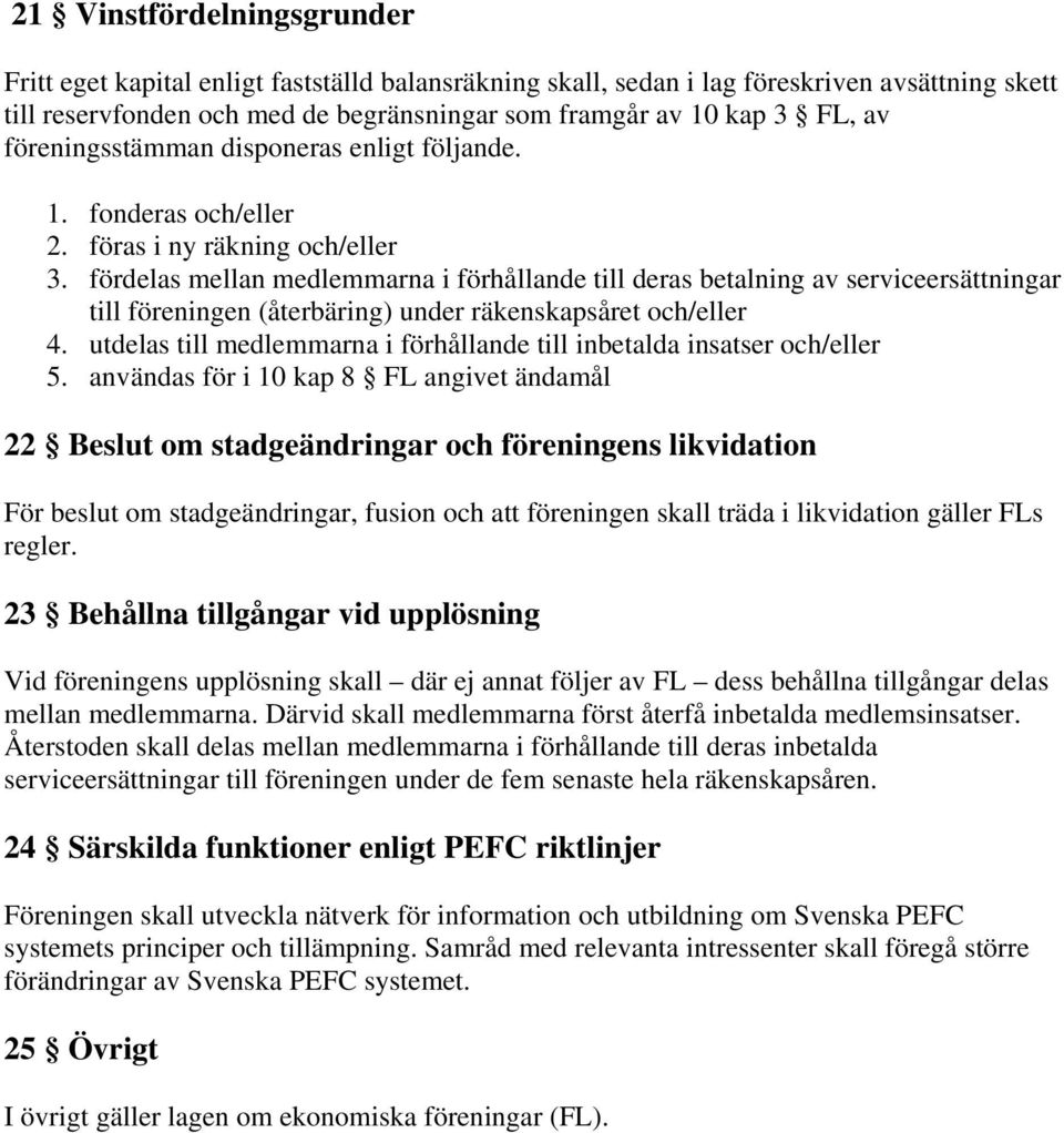 fördelas mellan medlemmarna i förhållande till deras betalning av serviceersättningar till föreningen (återbäring) under räkenskapsåret och/eller 4.