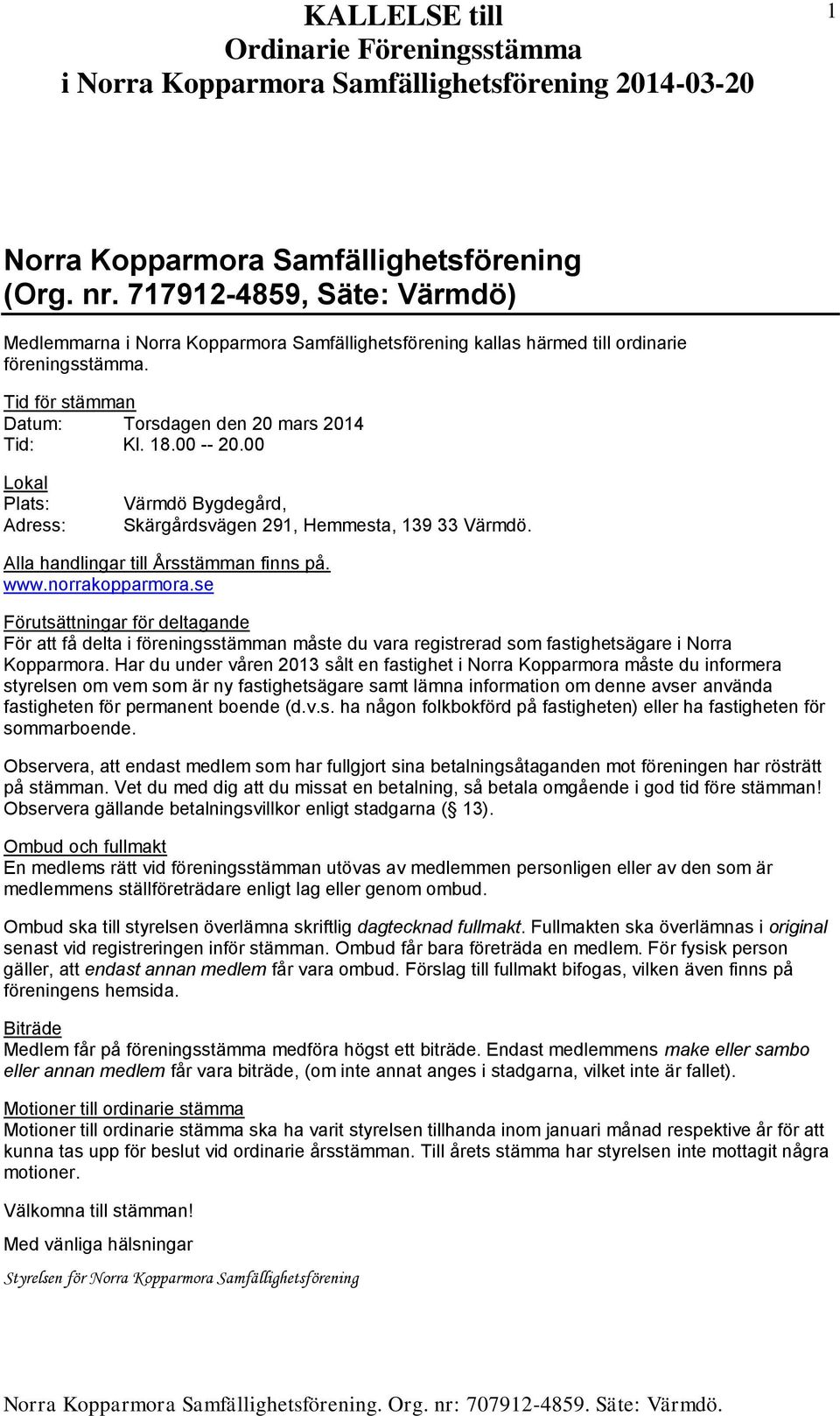 www.norrakopparmora.se Förutsättningar för deltagande För att få delta i föreningsstämman måste du vara registrerad som fastighetsägare i Norra Kopparmora.