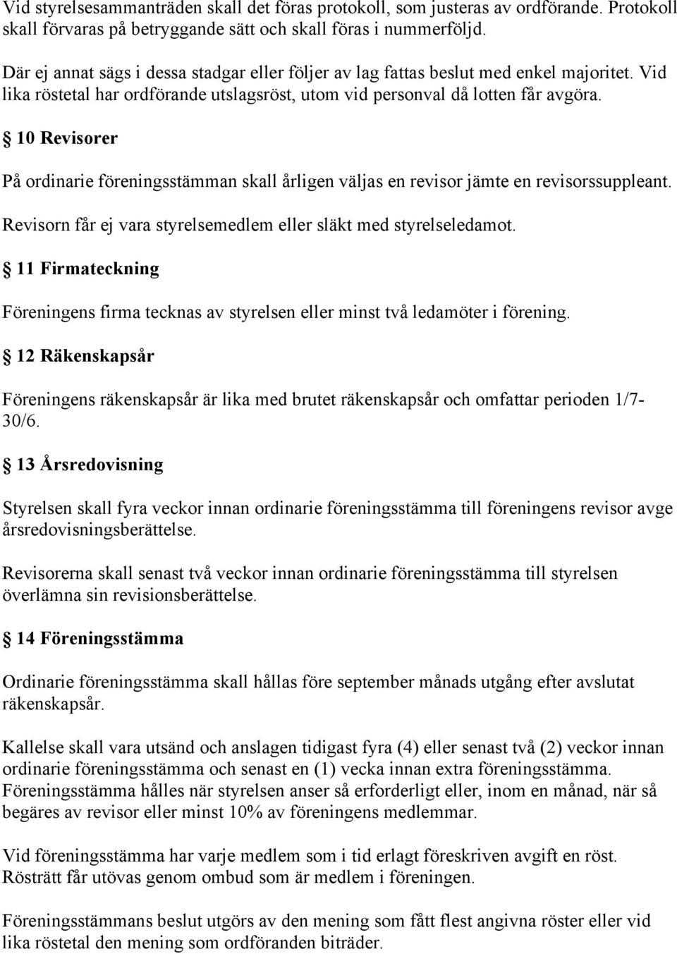 10 Revisorer På ordinarie föreningsstämman skall årligen väljas en revisor jämte en revisorssuppleant. Revisorn får ej vara styrelsemedlem eller släkt med styrelseledamot.