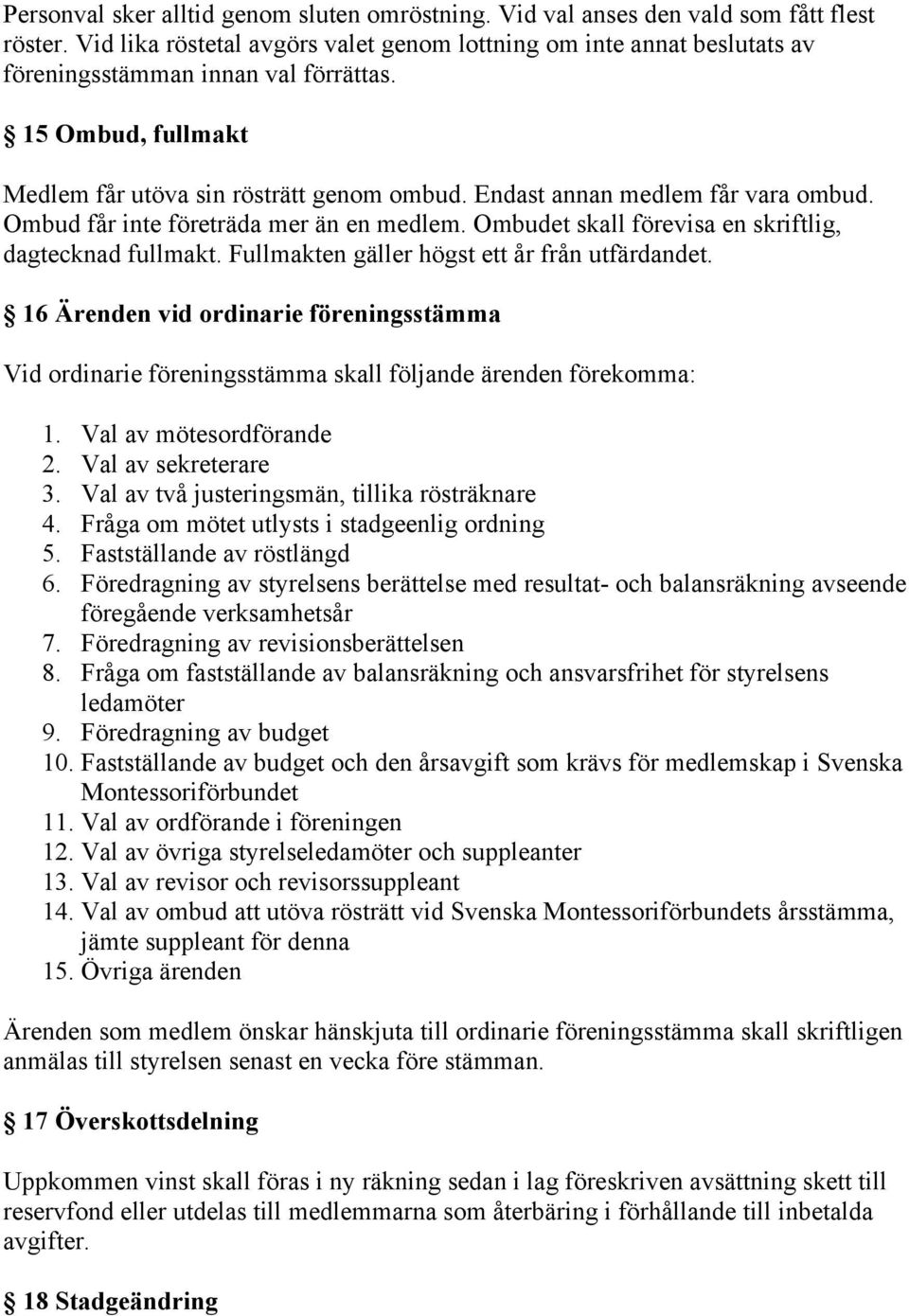 Endast annan medlem får vara ombud. Ombud får inte företräda mer än en medlem. Ombudet skall förevisa en skriftlig, dagtecknad fullmakt. Fullmakten gäller högst ett år från utfärdandet.
