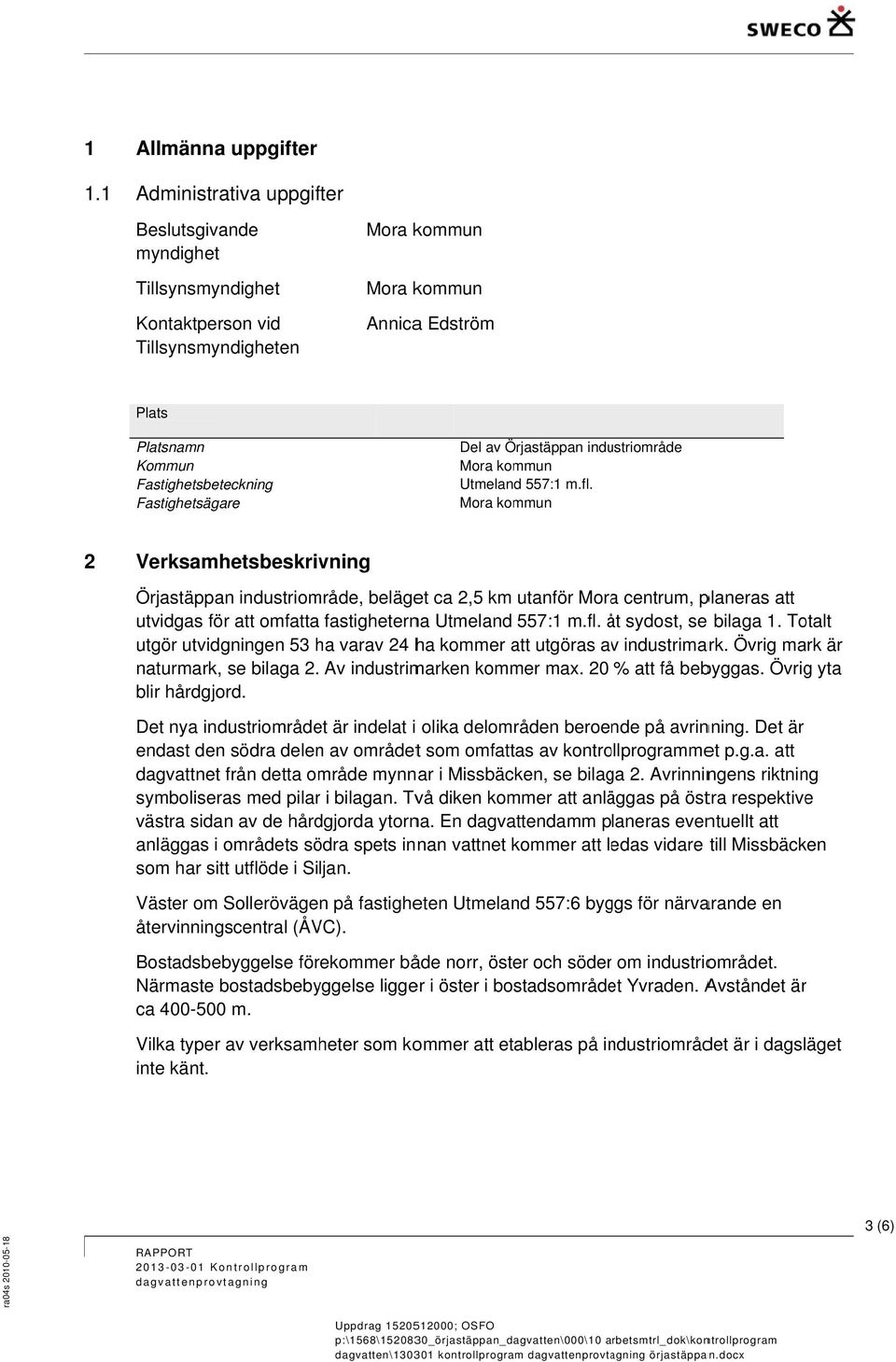 2 Verksamhetsbeskrivning Örjastäppan industriområde, beläget ca 2,5 km utanför Moraa centrum, planeras att utvidgas för att omfatta fastigheterna Utmeland 557:1 m.fl. åt å sydost, se bilaga 1.