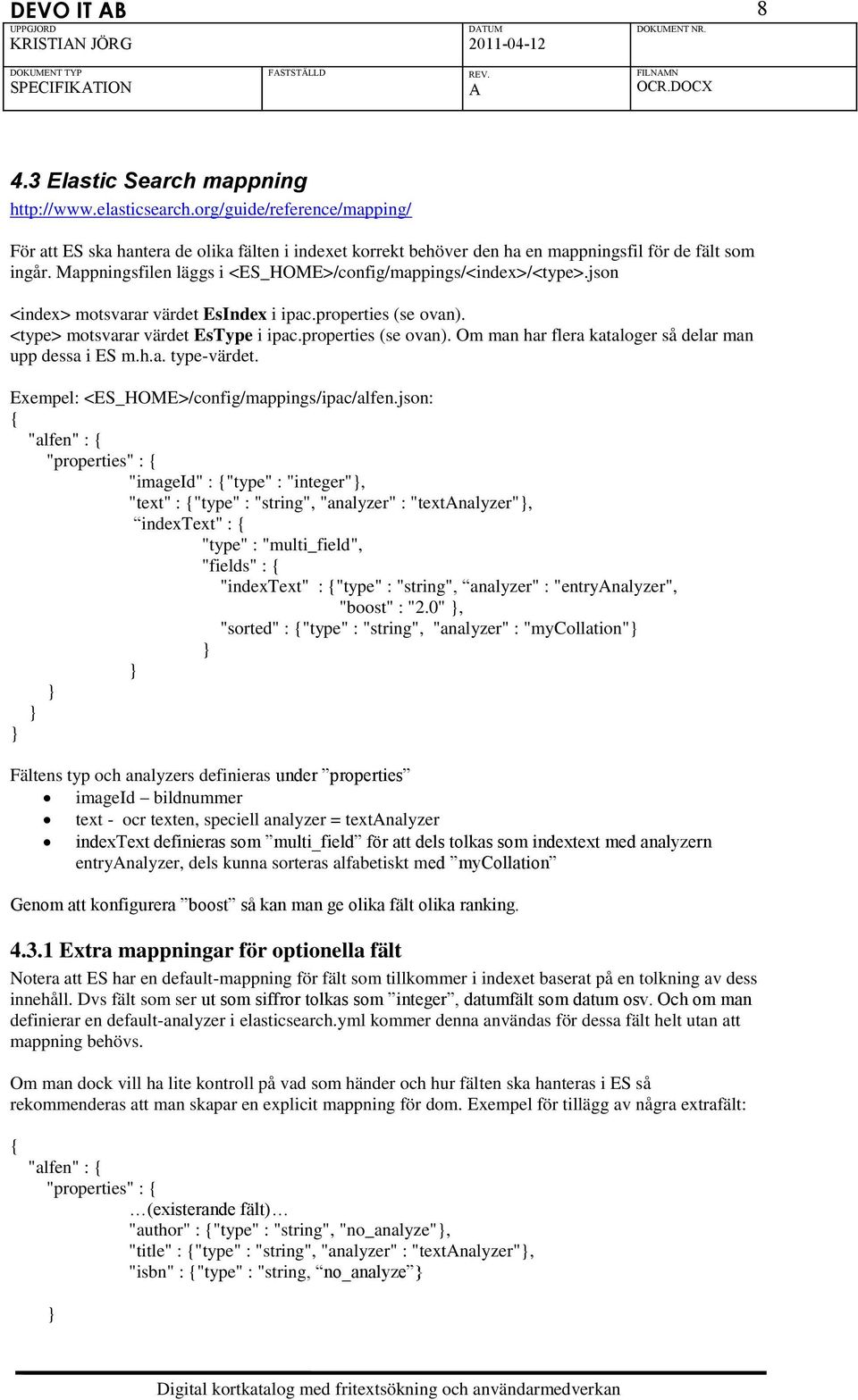 Mappningsfilen läggs i <ES_HOME>/config/mappings/<index>/<type>.json <index> motsvarar värdet EsIndex i ipac.properties (se ovan). <type> motsvarar värdet EsType i ipac.properties (se ovan). Om man har flera kataloger så delar man upp dessa i ES m.