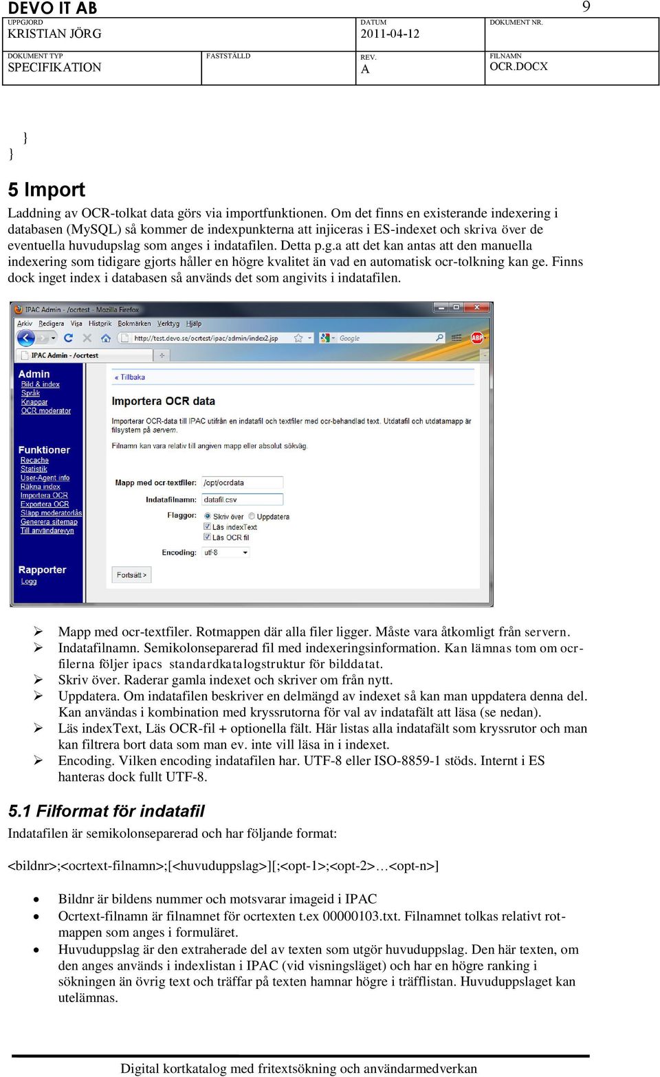 Finns dock inget index i databasen så används det som angivits i indatafilen. Mapp med ocr-textfiler. Rotmappen där alla filer ligger. Måste vara åtkomligt från servern. Indatafilnamn.