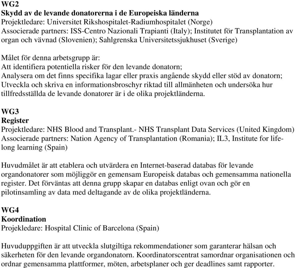 donatorn; Analysera om det finns specifika lagar eller praxis angående skydd eller stöd av donatorn; Utveckla och skriva en informationsbroschyr riktad till allmänheten och undersöka hur