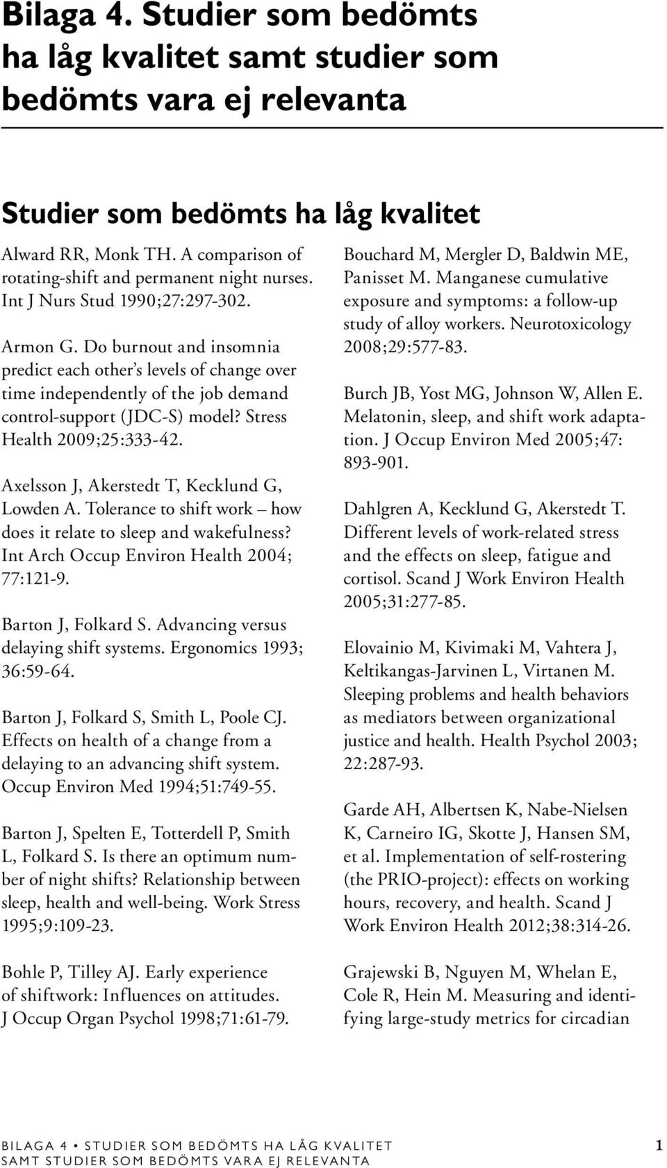 Do burnout and insomnia predict each other s levels of change over time independently of the job demand control-support (JDC-S) model? Stress Health 2009;25:333-42.