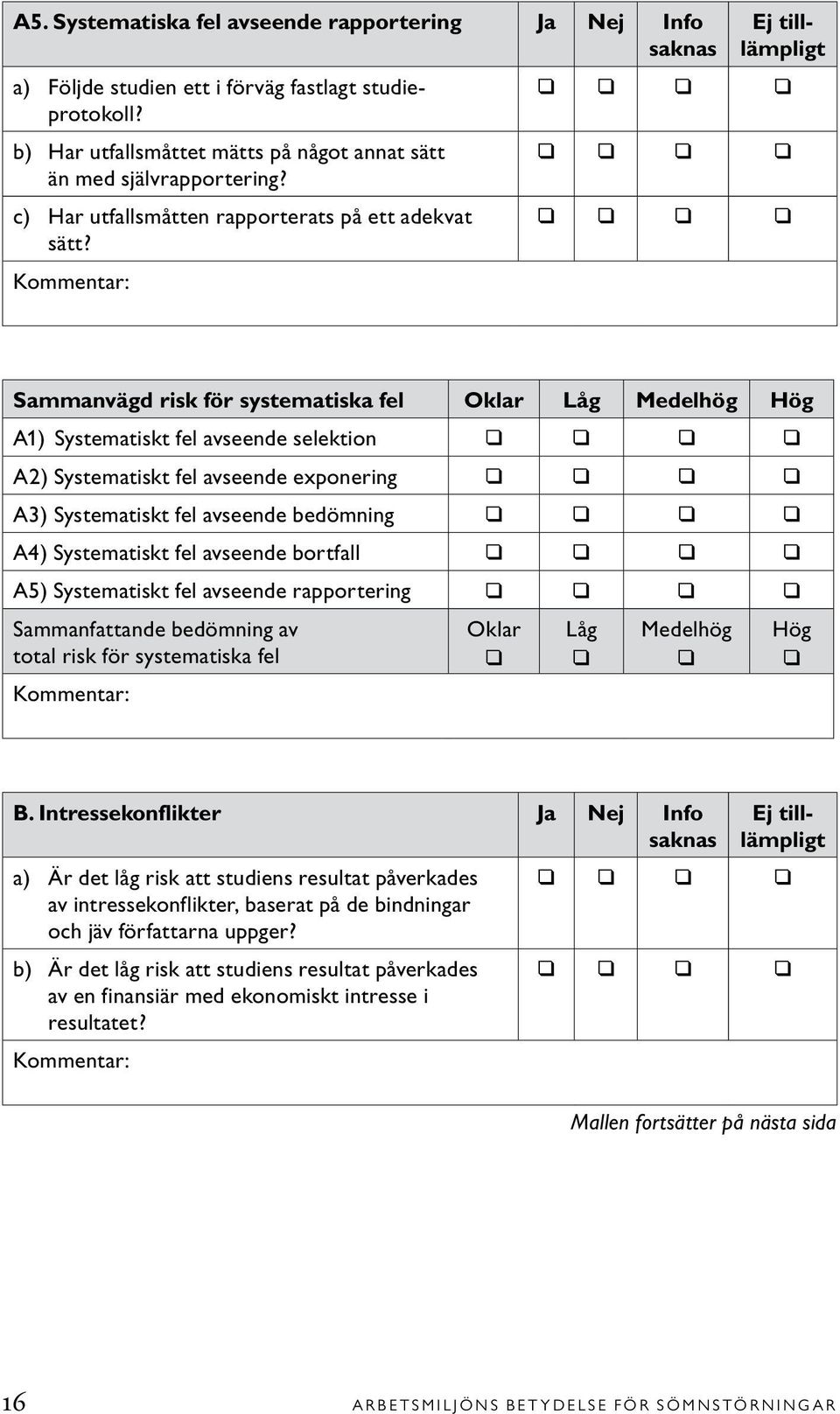 Ej tilllämpligt Sammanvägd risk för systematiska fel Oklar Låg Medelhög Hög A1) Systematiskt fel avseende selektion A2) Systematiskt fel avseende exponering A3) Systematiskt fel avseende bedömning