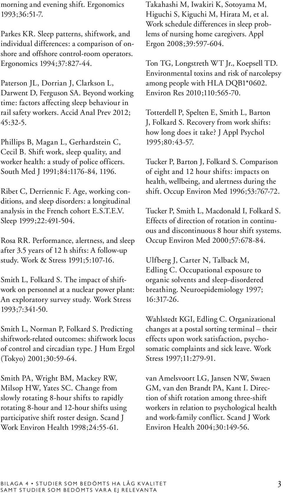 Phillips B, Magan L, Gerhardstein C, Cecil B. Shift work, sleep quality, and worker health: a study of police officers. South Med J 1991;84:1176-84, 1196. Ribet C, Derriennic F.