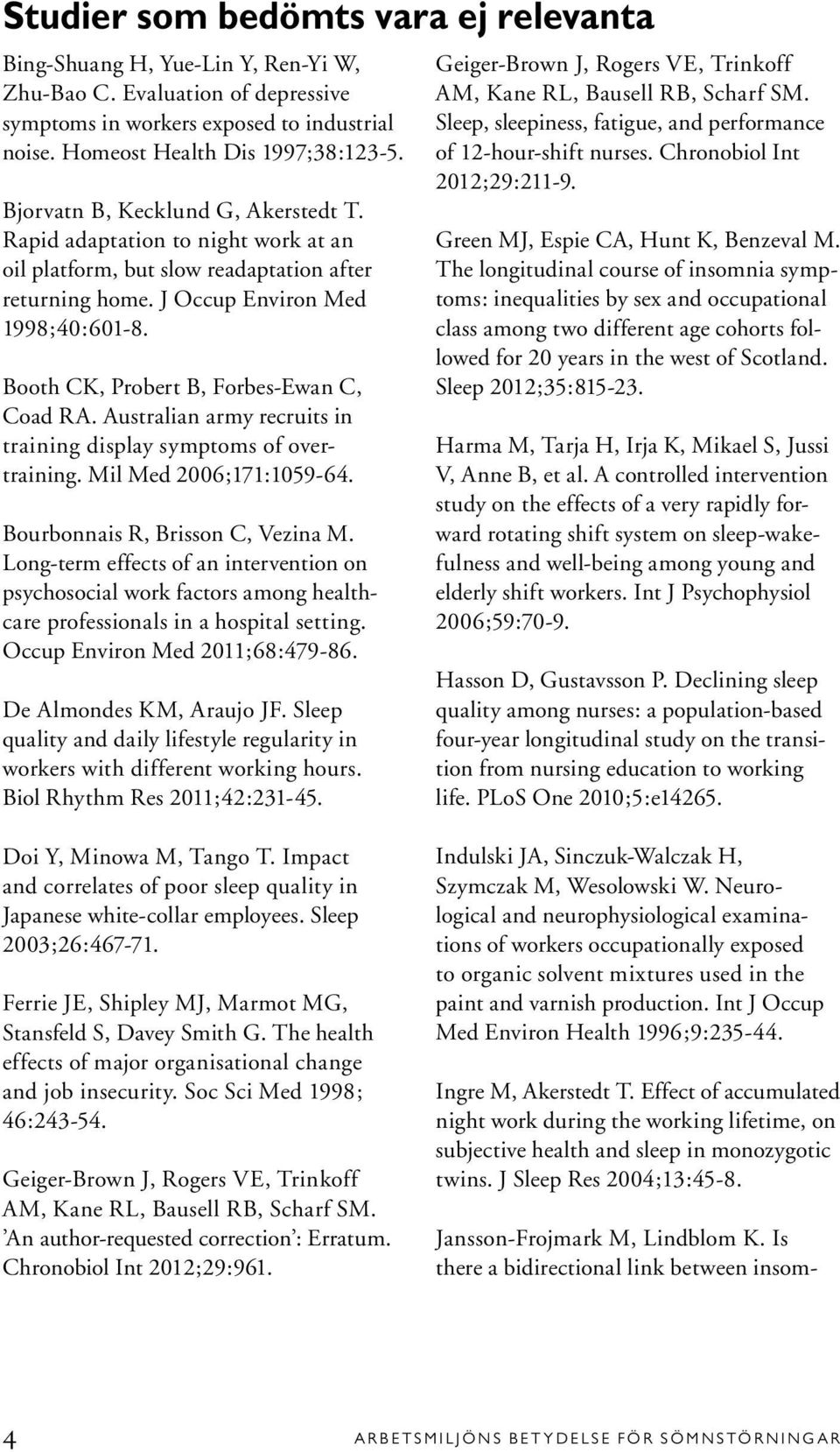 Booth CK, Probert B, Forbes-Ewan C, Coad RA. Australian army recruits in training display symptoms of overtraining. Mil Med 2006;171:1059-64. Bourbonnais R, Brisson C, Vezina M.