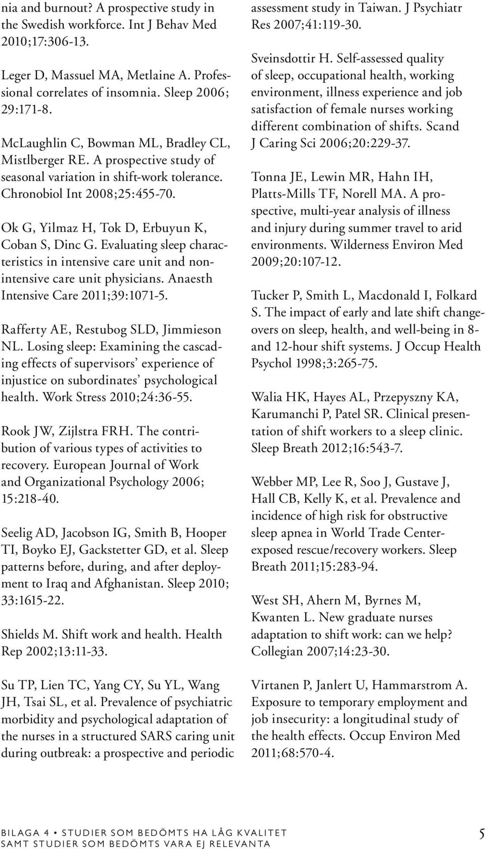 Ok G, Yilmaz H, Tok D, Erbuyun K, Coban S, Dinc G. Evaluating sleep characteristics in intensive care unit and nonintensive care unit physicians. Anaesth Intensive Care 2011;39:1071-5.