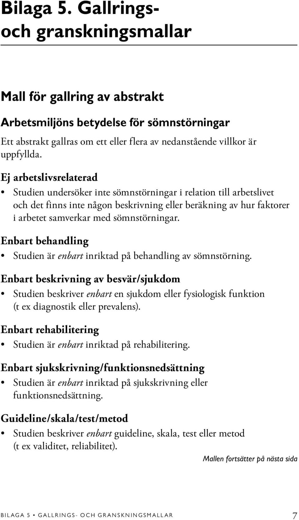 Enbart behandling Studien är enbart inriktad på behandling av sömnstörning.