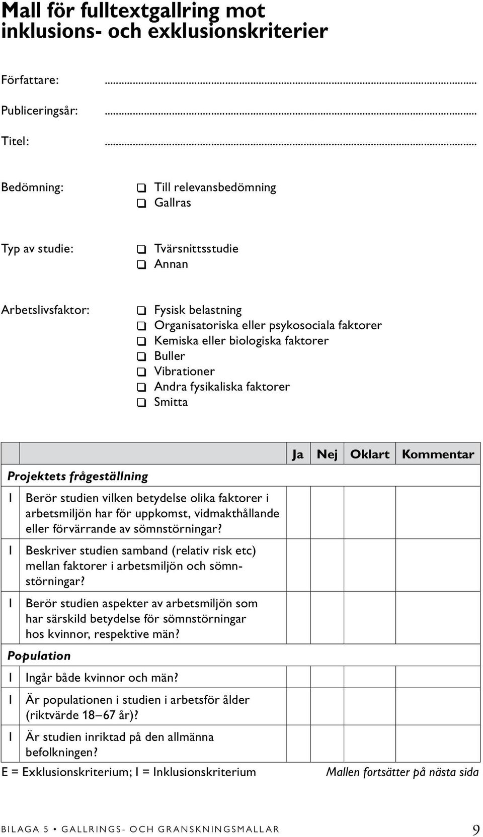 Buller Vibrationer Andra fysikaliska faktorer Smitta Projektets frågeställning I Berör studien vilken betydelse olika faktorer i arbetsmiljön har för uppkomst, vidmakthållande eller förvärrande av