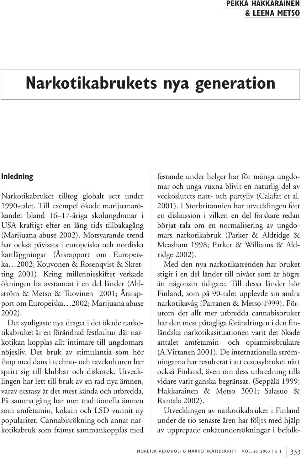 Motsvarande trend har också påvisats i europeiska och nordiska kartläggningar (Årsrapport om Europeiska 2002; Kouvonen & Rosenqvist & Skretting 2001).