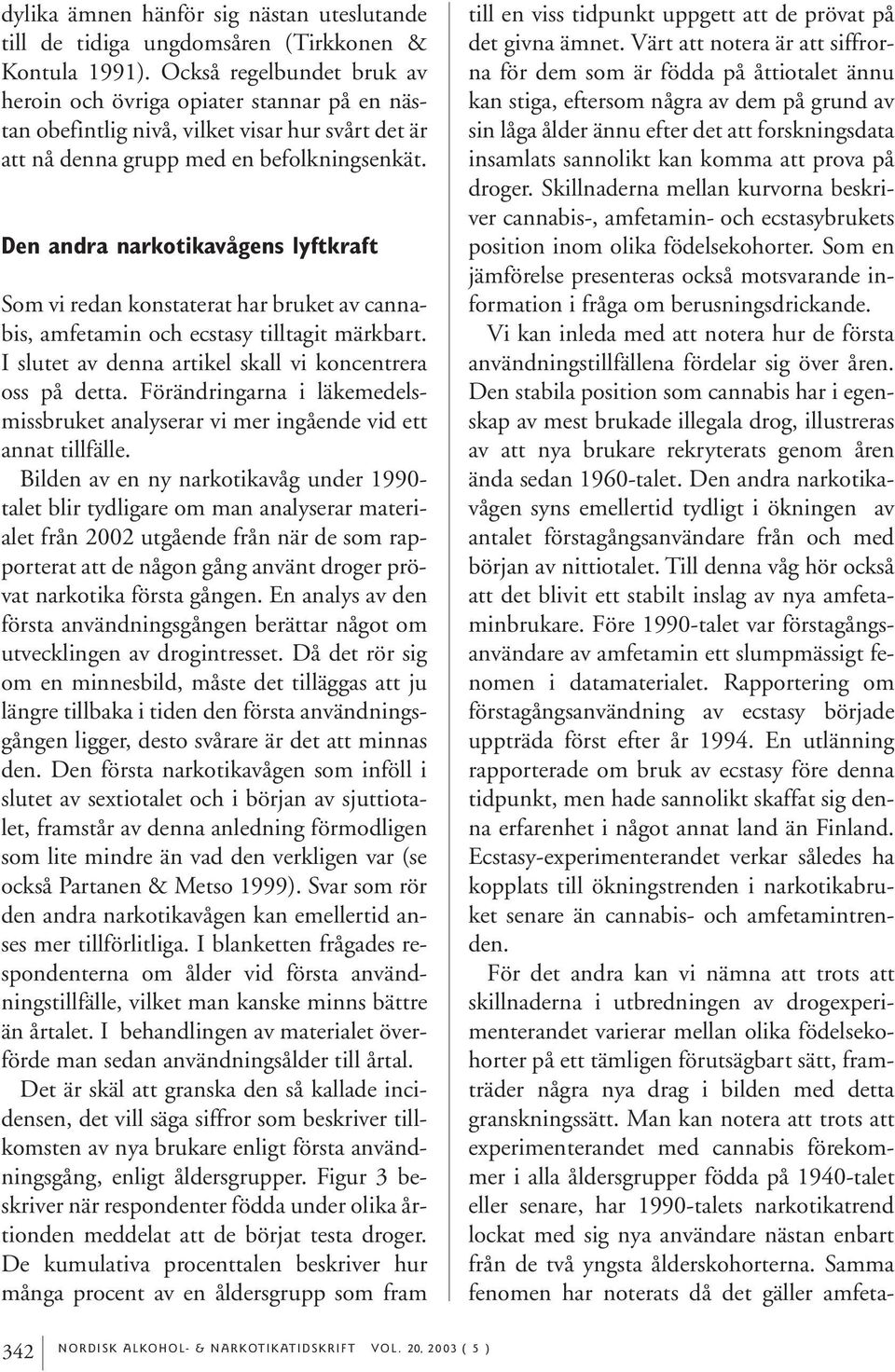 Den andra narkotikavågens lyftkraft Som vi redan konstaterat har bruket av cannabis, amfetamin och ecstasy tilltagit märkbart. I slutet av denna artikel skall vi koncentrera oss på detta.