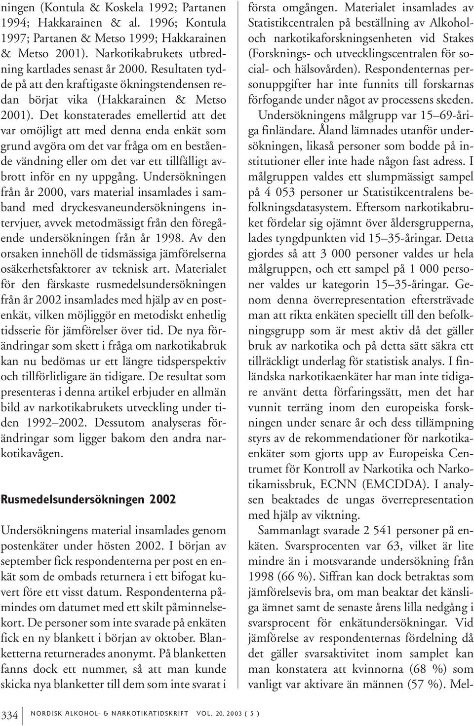 Det konstaterades emellertid att det var omöjligt att med denna enda enkät som grund avgöra om det var fråga om en bestående vändning eller om det var ett tillfälligt avbrott inför en ny uppgång.