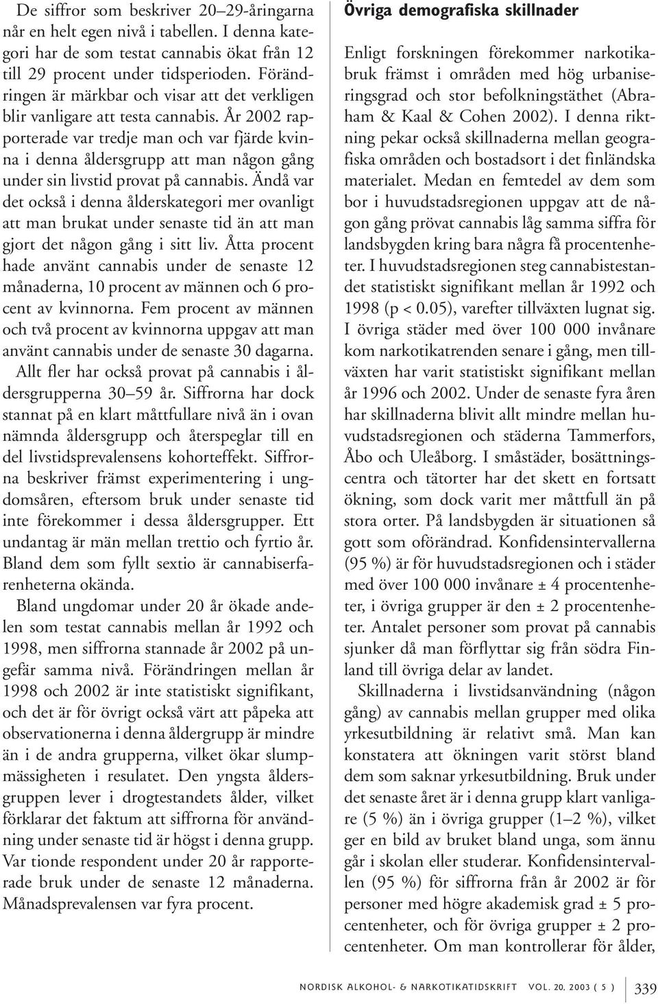 År 2002 rapporterade var tredje man och var fjärde kvinna i denna åldersgrupp att man någon gång under sin livstid provat på cannabis.