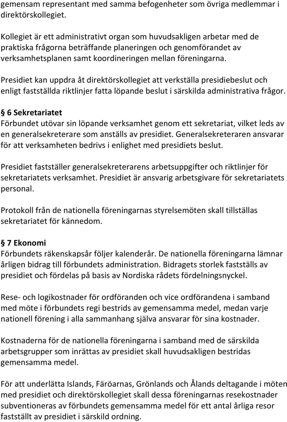 Presidiet kan uppdra åt direktörskollegiet att verkställa presidiebeslut och enligt fastställda riktlinjer fatta löpande beslut i särskilda administrativa frågor.