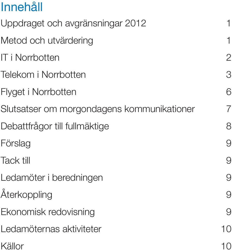 morgondagens kommunikationer 7 Debattfrågor till fullmäktige 8 Förslag 9 Tack till