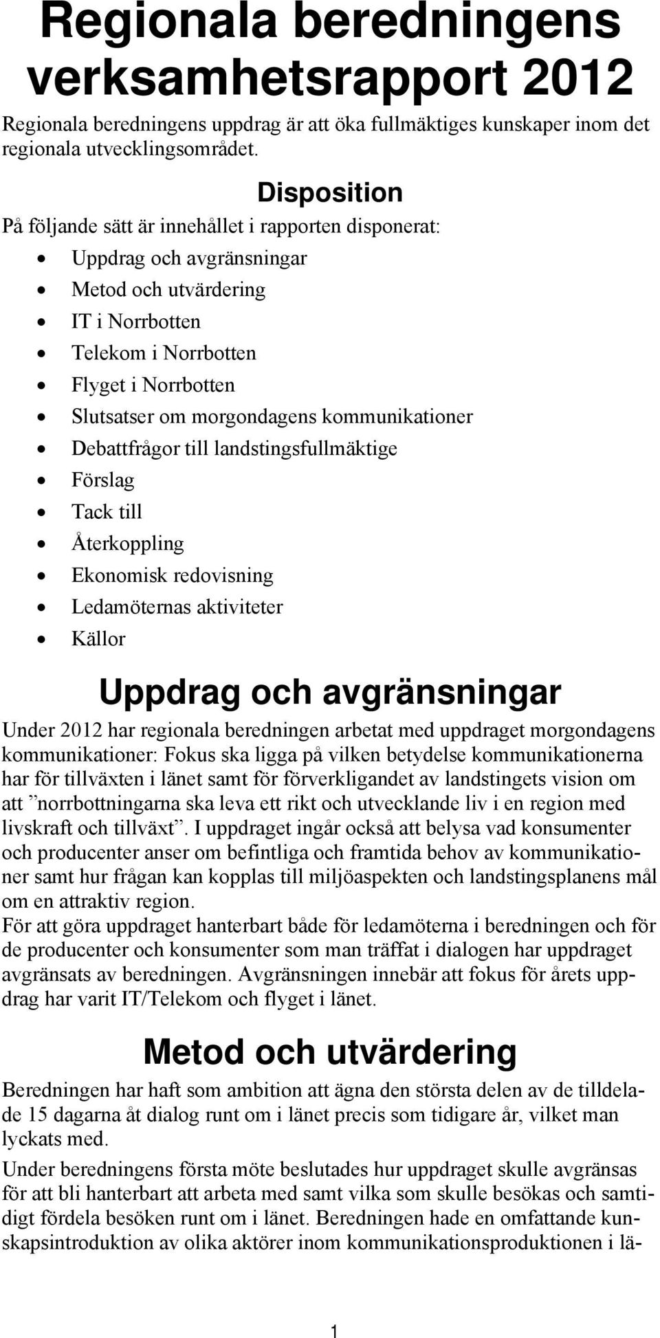 kommunikationer Debattfrågor till landstingsfullmäktige Förslag Tack till Återkoppling Ekonomisk redovisning Ledamöternas aktiviteter Källor Uppdrag och avgränsningar Under 2012 har regionala