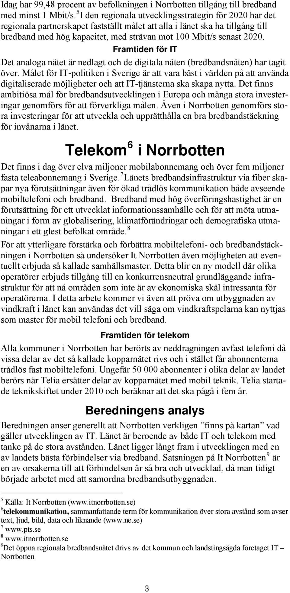 2020. Framtiden för IT Det analoga nätet är nedlagt och de digitala näten (bredbandsnäten) har tagit över.