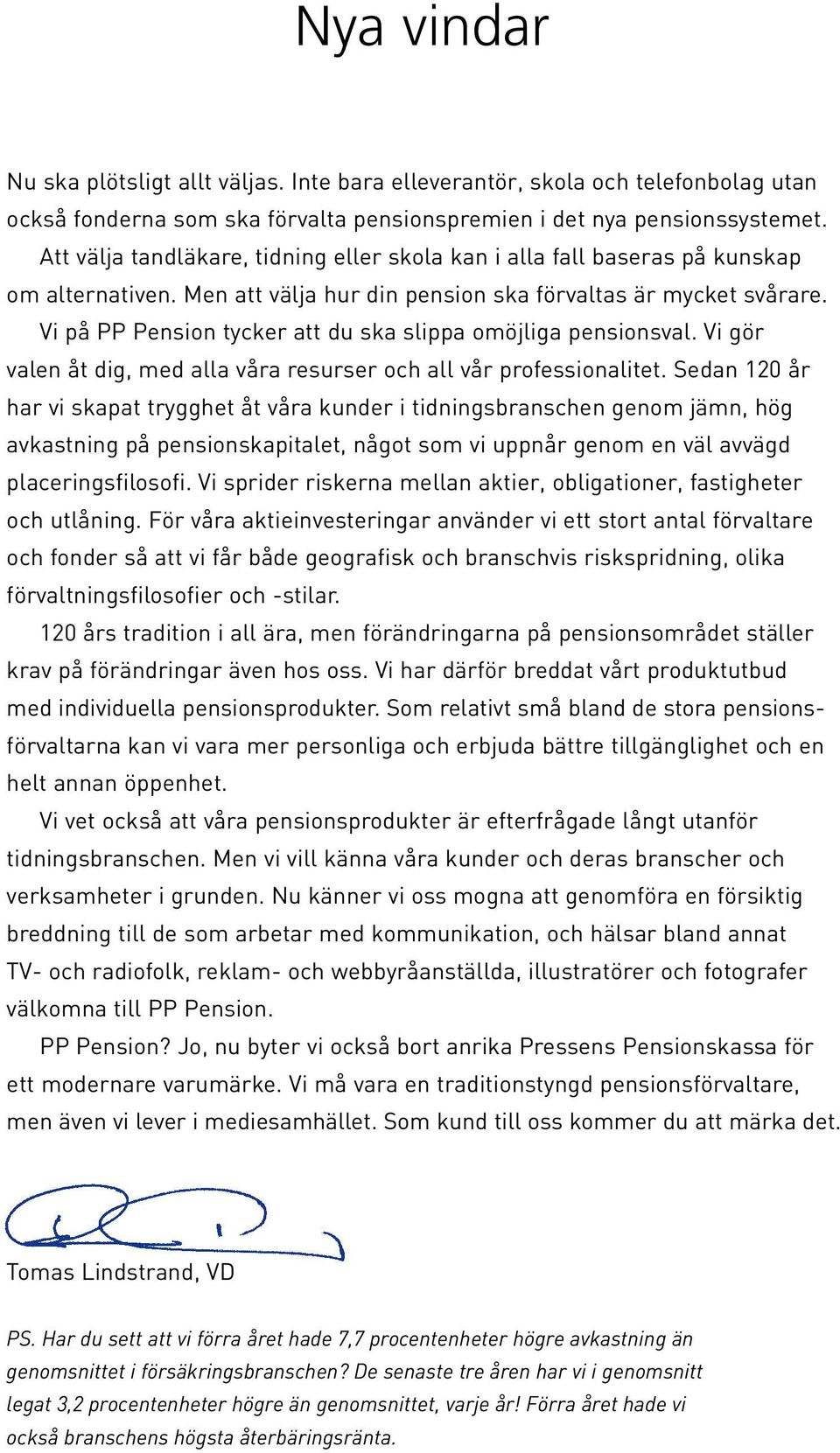 Vi på PP Pension tycker att du ska slippa omöjliga pensionsval. Vi gör valen åt dig, med alla våra resurser och all vår professionalitet.