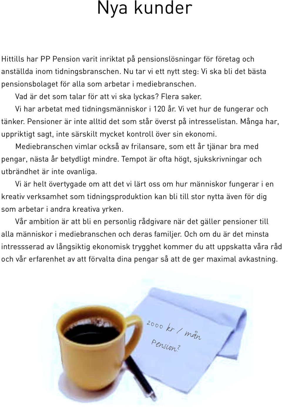 Vi har arbetat med tidningsmänniskor i 120 år. Vi vet hur de fungerar och tänker. Pensioner är inte alltid det som står överst på intresselistan.