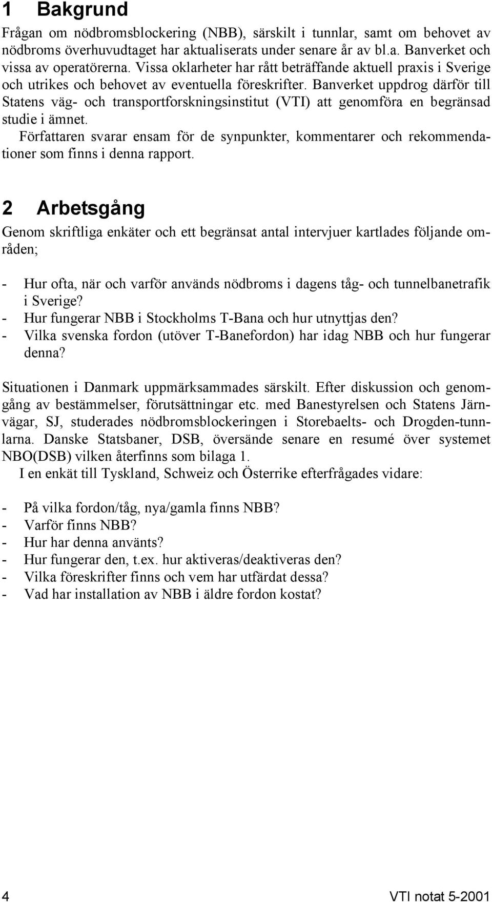 Banverket uppdrog därför till Statens väg- och transportforskningsinstitut (VTI) att genomföra en begränsad studie i ämnet.