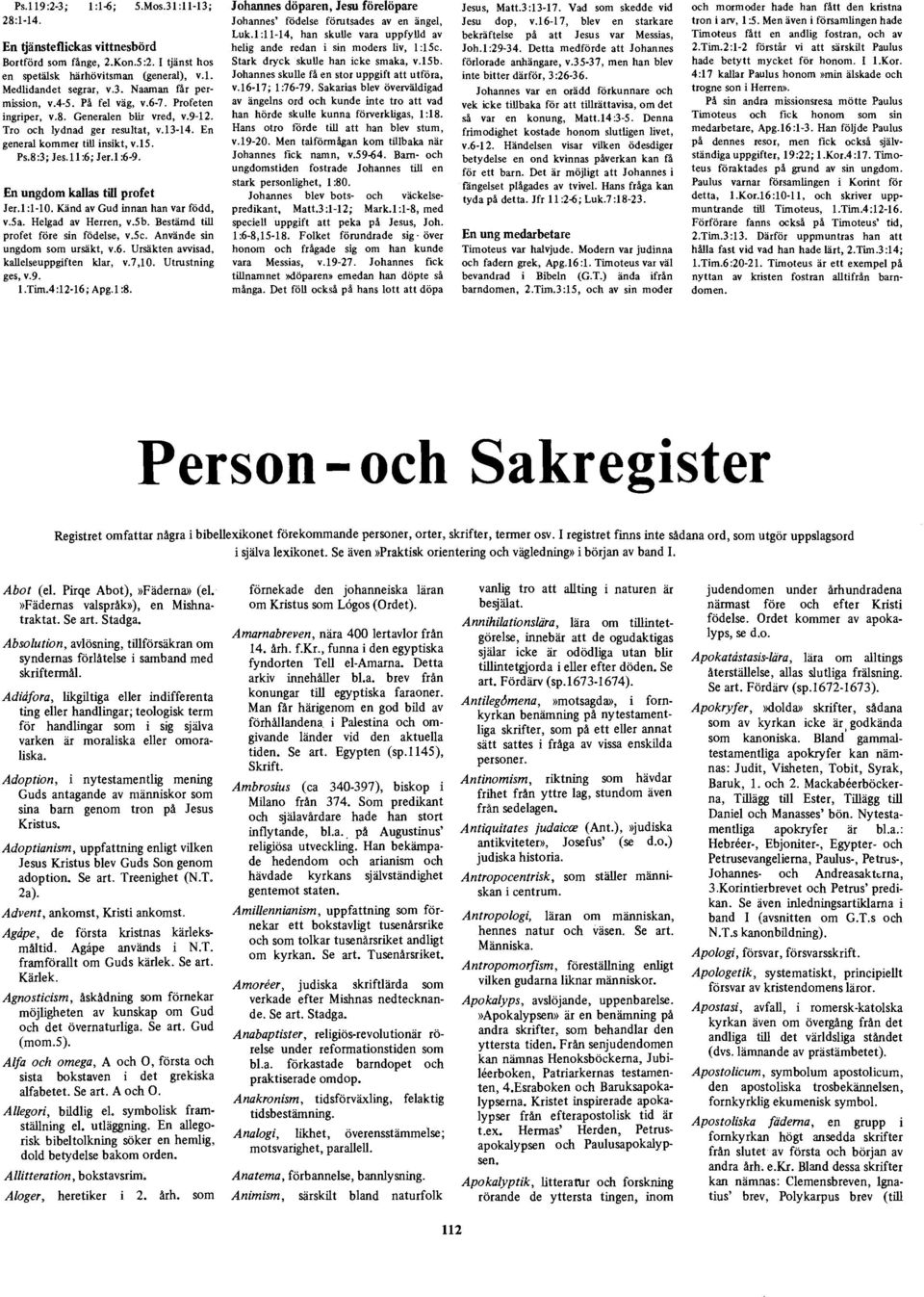 En ungdom kallas till profet Jer.l :1-10. Känd av Gud innan han var född, v.5a. Helgad av Herren, v.5b. Bestämd till profet före sin födelse, v.5c. Använde sin ungdom som ursäkt, v.6.