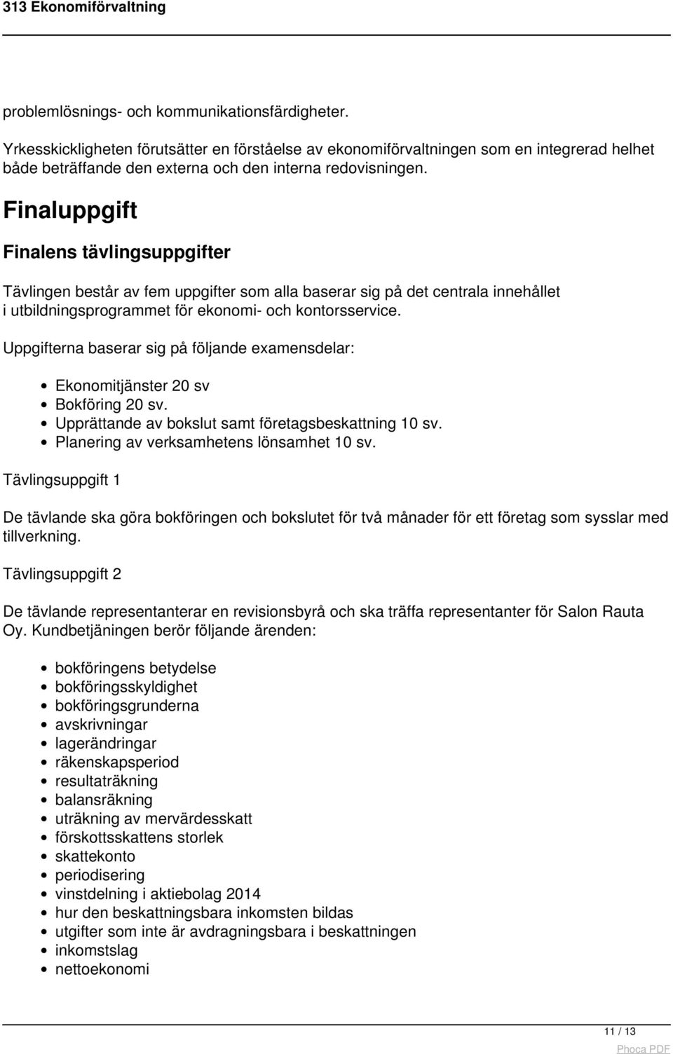 Finaluppgift Finalens tävlingsuppgifter Tävlingen består av fem uppgifter som alla baserar sig på det centrala innehållet i utbildningsprogrammet för ekonomi- och kontorsservice.