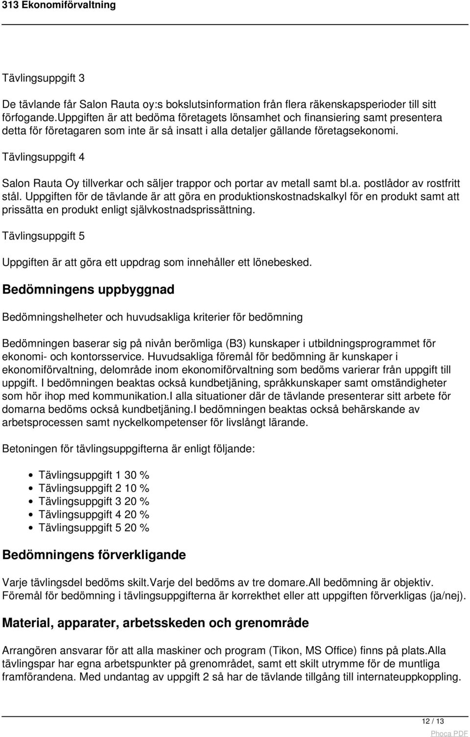 Tävlingsuppgift 4 Salon Rauta Oy tillverkar och säljer trappor och portar av metall samt bl.a. postlådor av rostfritt stål.