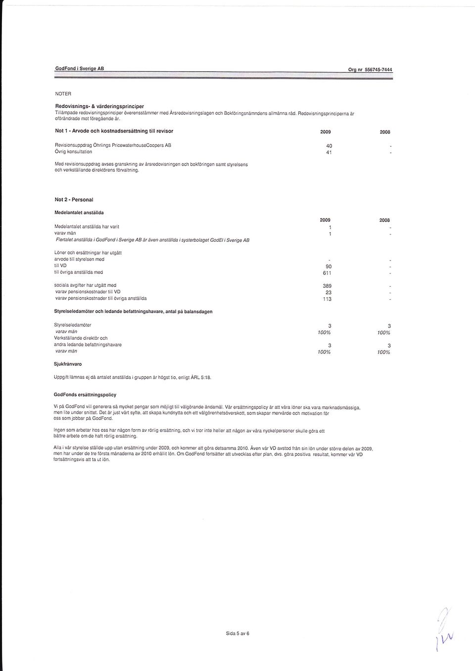 Redovjsnjngsprinciperna är Not l - Arvode och kostnadsersättning till revisor 2009 Revislonsuppdrag Öhrlings Pricewaterhouseooopers AB Övrig konsultation 40 41 Med revisionsuppdrag avses granskning