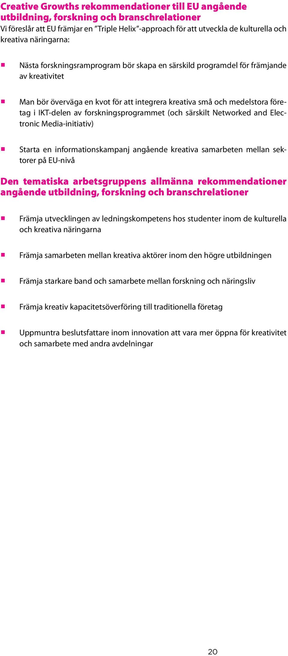 forskningsprogrammet (och särskilt Networked and Electronic Media-initiativ) Starta en informationskampanj angående kreativa samarbeten mellan sektorer på EU-nivå Den tematiska arbetsgruppens