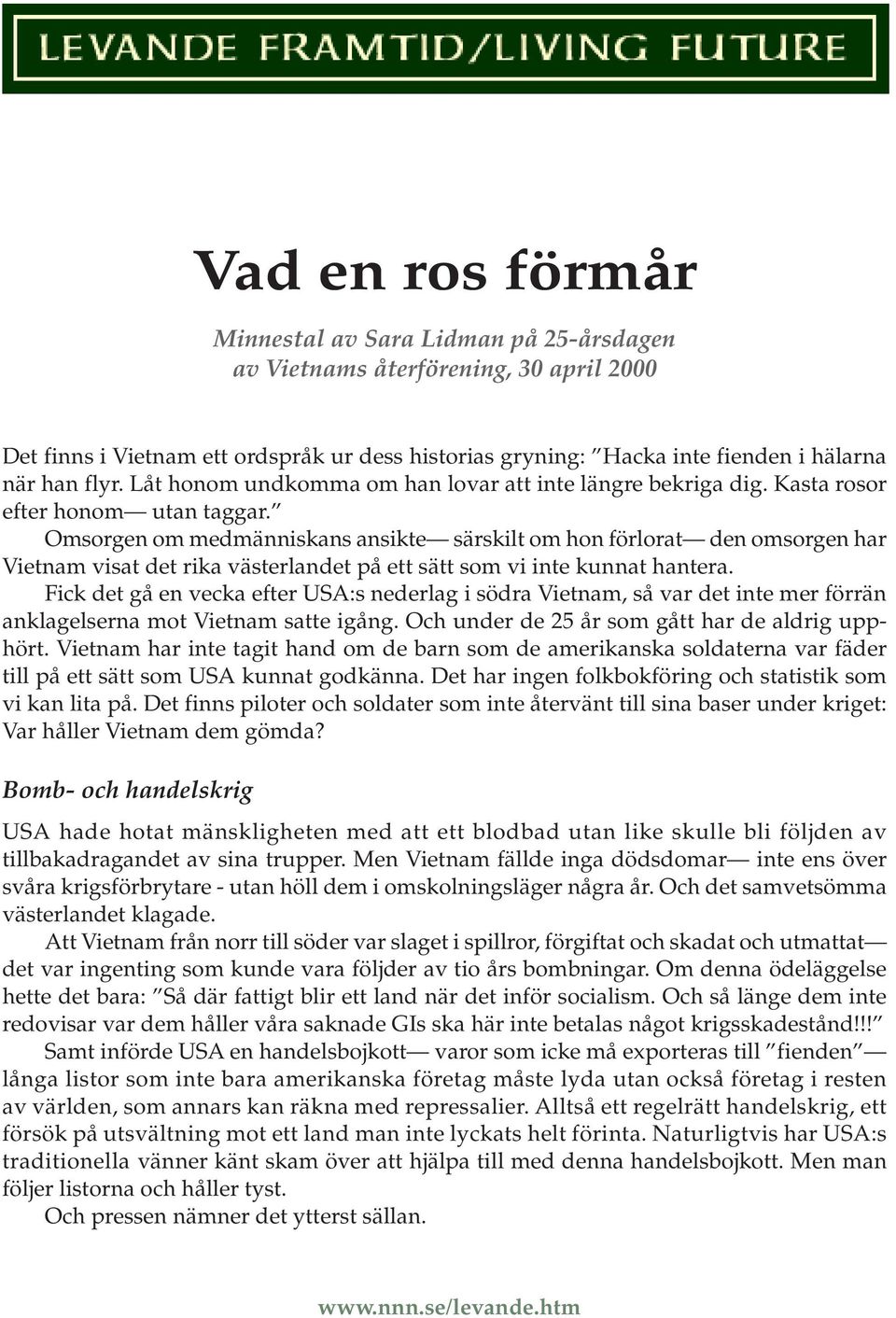 Omsorgen om medmänniskans ansikte särskilt om hon förlorat den omsorgen har Vietnam visat det rika västerlandet på ett sätt som vi inte kunnat hantera.