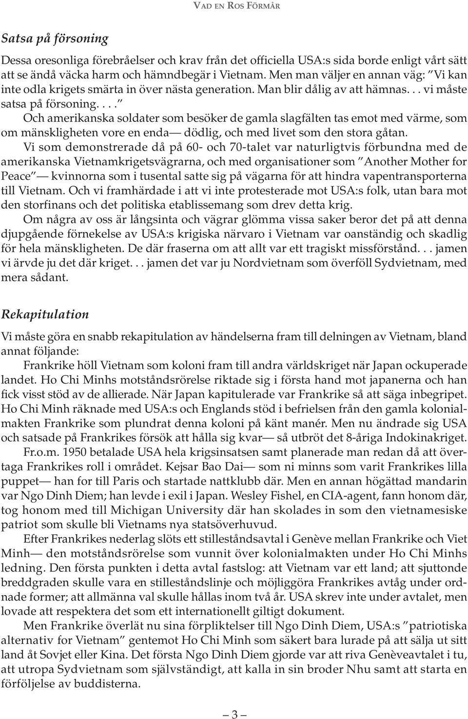... Och amerikanska soldater som besöker de gamla slagfälten tas emot med värme, som om mänskligheten vore en enda dödlig, och med livet som den stora gåtan.