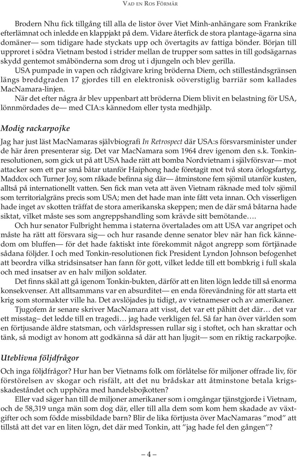 Början till upproret i södra Vietnam bestod i strider mellan de trupper som sattes in till godsägarnas skydd gentemot småbönderna som drog ut i djungeln och blev gerilla.
