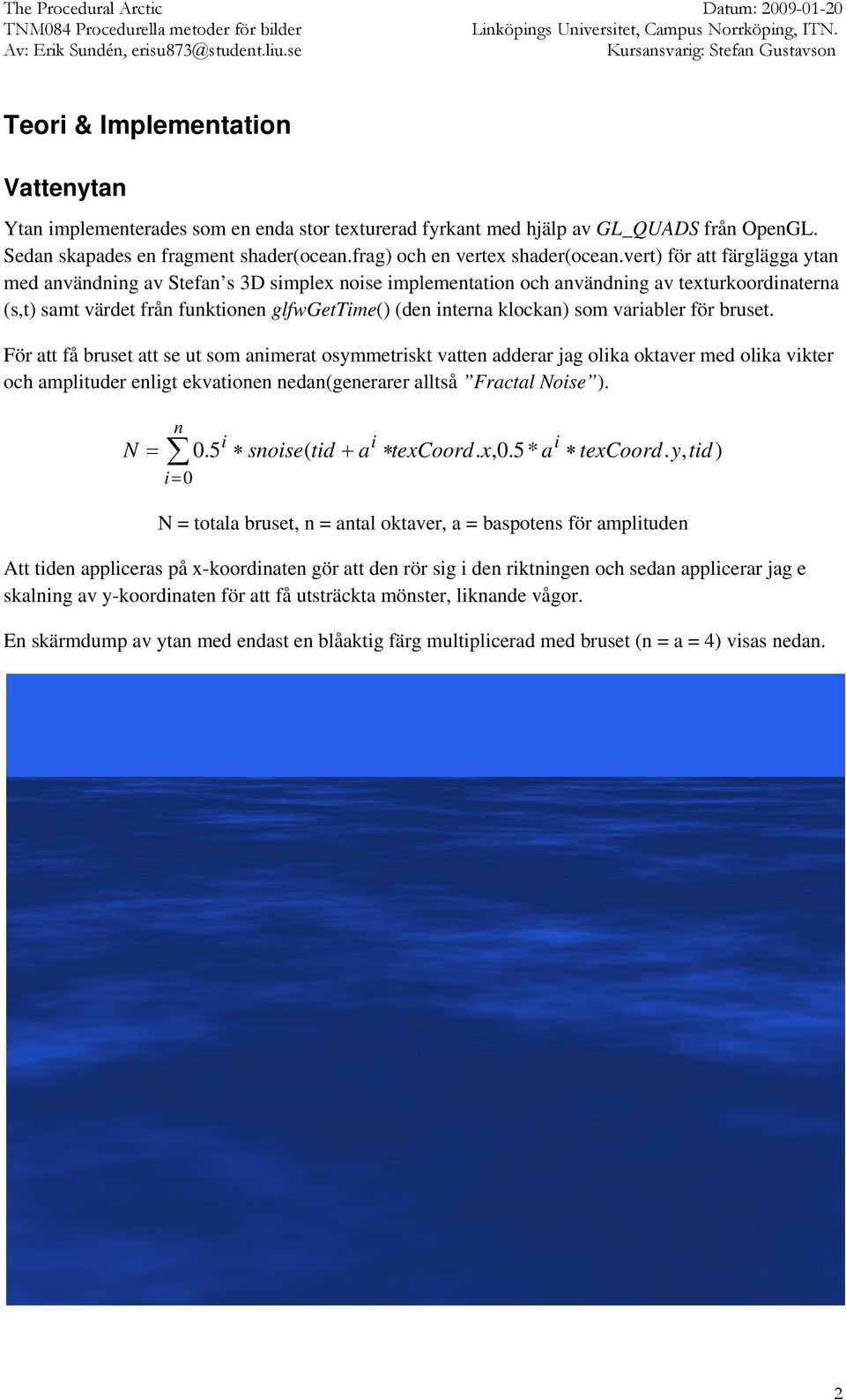 variabler för bruset. För att få bruset att se ut som animerat osymmetriskt vatten adderar jag olika oktaver med olika vikter och amplituder enligt ekvationen nedan(generarer alltså Fractal Noise ).