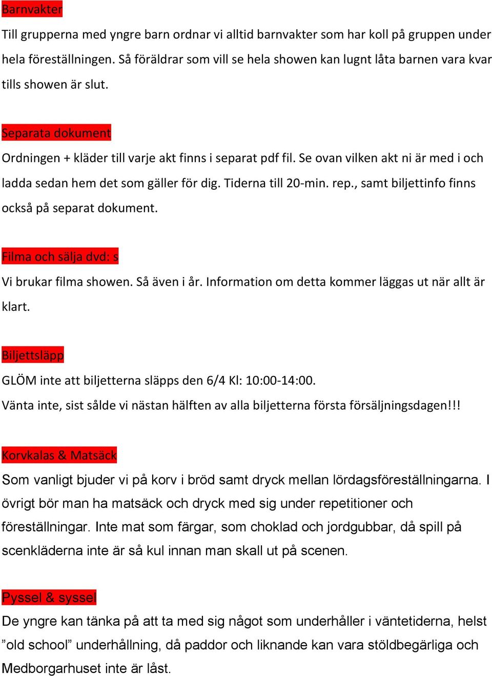 Se ovan vilken akt ni är med i och ladda sedan hem det som gäller för dig. Tiderna till 20- min. rep., samt biljettinfo finns också på separat dokument. Filma och sälja dvd: s Vi brukar filma showen.