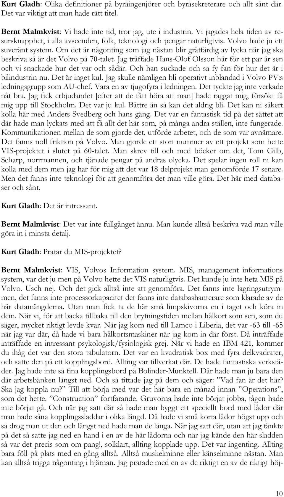 Om det är någonting som jag nästan blir gråtfärdig av lycka när jag ska beskriva så är det Volvo på 70-talet.