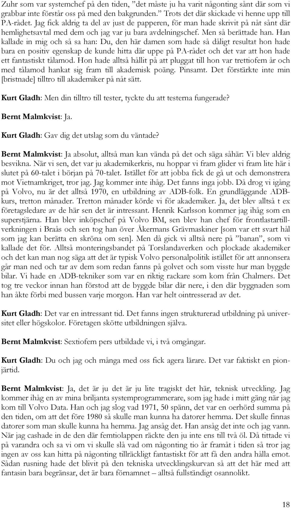 Han kallade in mig och så sa han: Du, den här damen som hade så dåligt resultat hon hade bara en positiv egenskap de kunde hitta där uppe på PA-rådet och det var att hon hade ett fantastiskt tålamod.