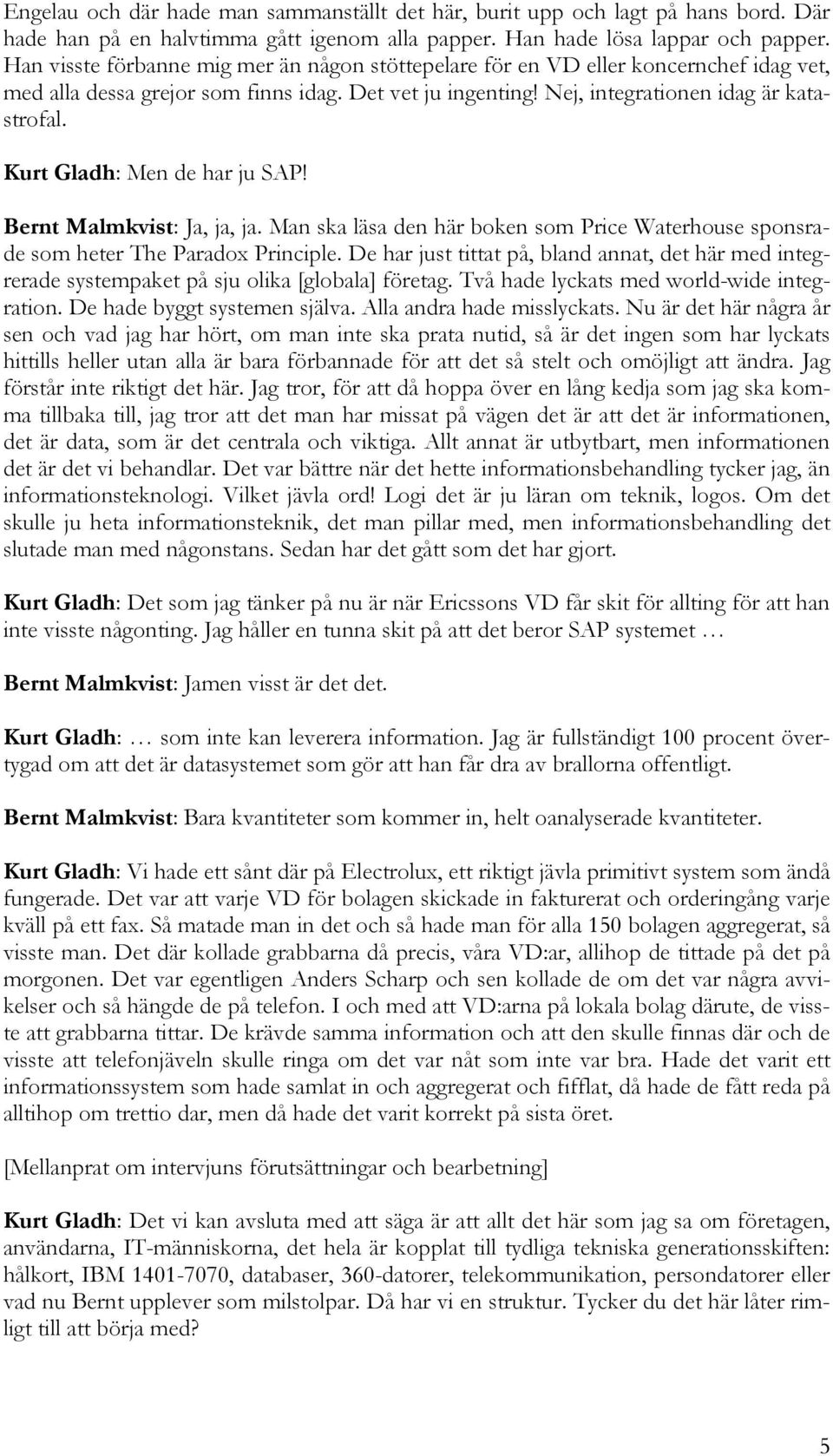 Kurt Gladh: Men de har ju SAP! Bernt Malmkvist: Ja, ja, ja. Man ska läsa den här boken som Price Waterhouse sponsrade som heter The Paradox Principle.