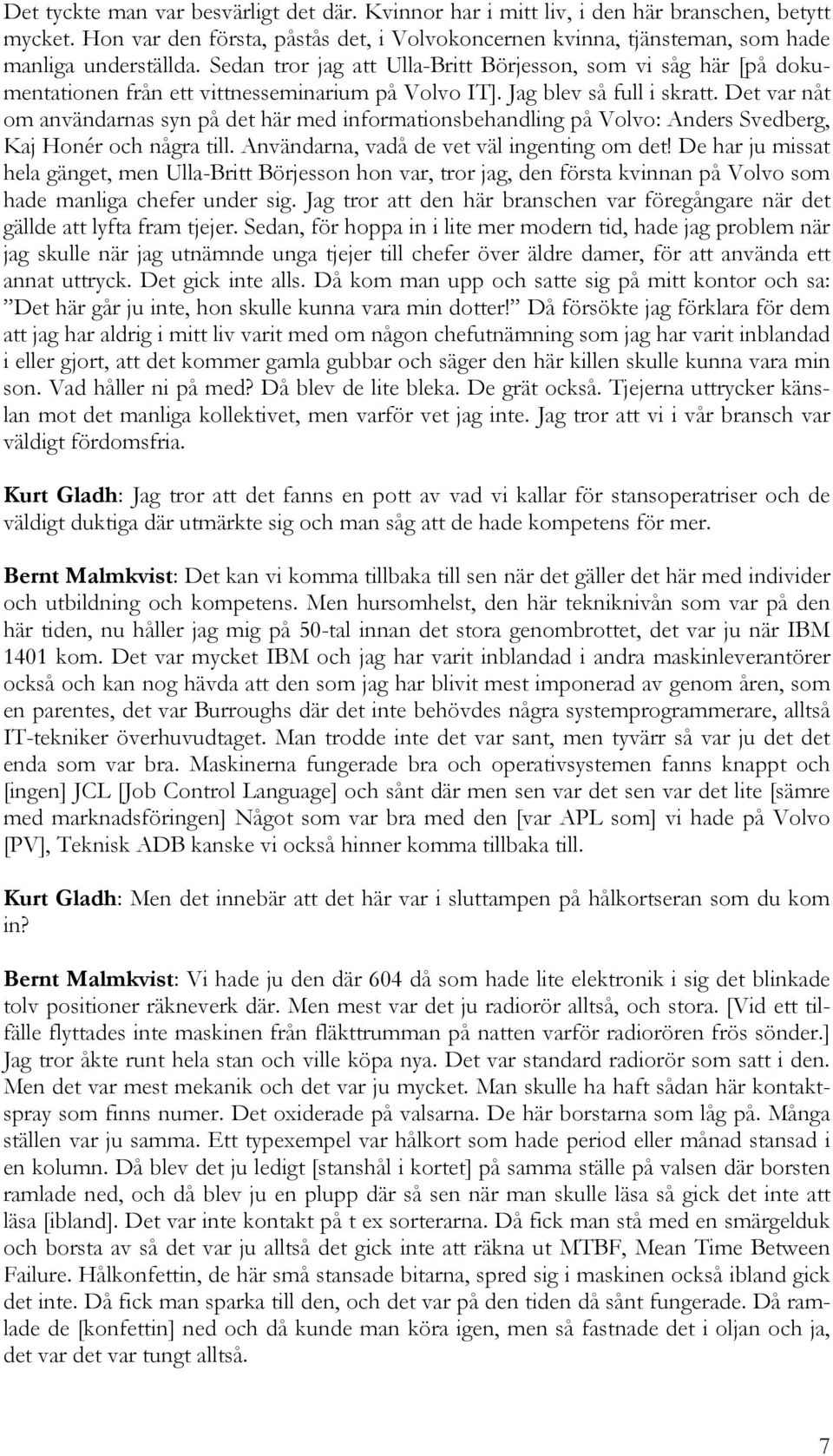 Det var nåt om användarnas syn på det här med informationsbehandling på Volvo: Anders Svedberg, Kaj Honér och några till. Användarna, vadå de vet väl ingenting om det!