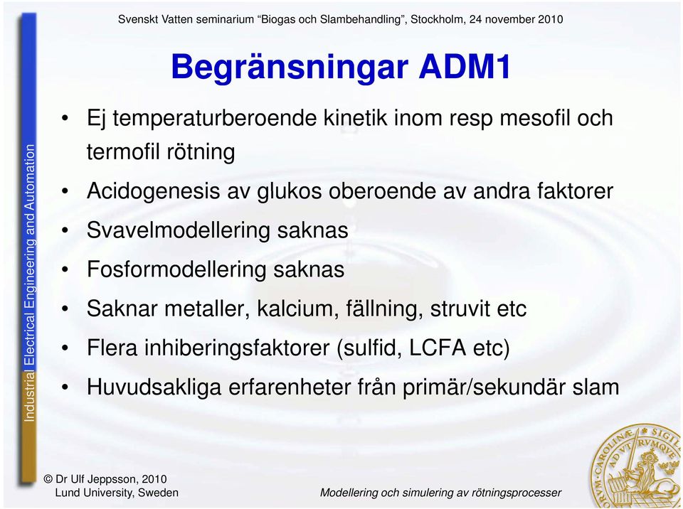 Fosformodellering saknas Saknar metaller, kalcium, fällning, struvit etc Flera