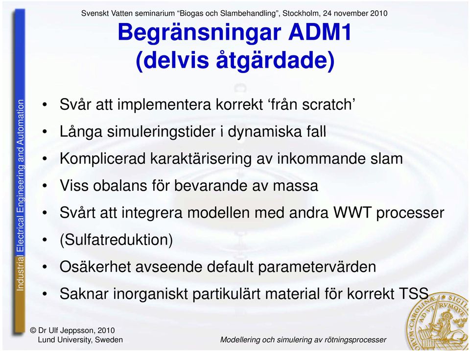 för bevarande av massa Svårt att integrera modellen med andra WWT processer (Sulfatreduktion)