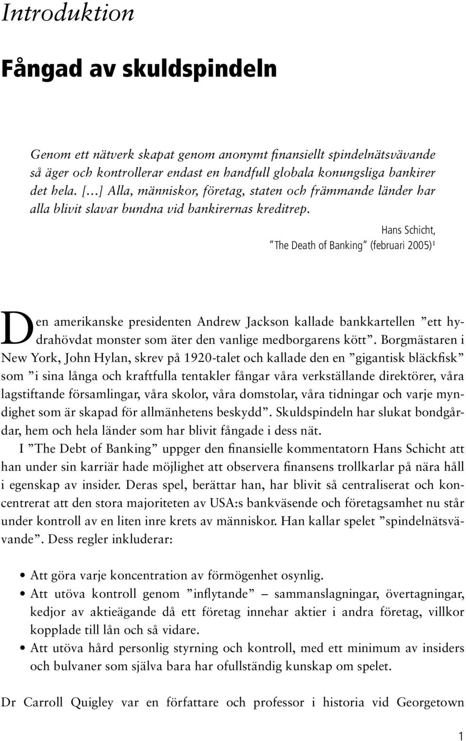 Hans Schicht, The Death of Banking (februari 2005) 1 Den amerikanske presidenten Andrew Jackson kallade bankkartellen ett hydrahövdat monster som äter den vanlige medborgarens kött.