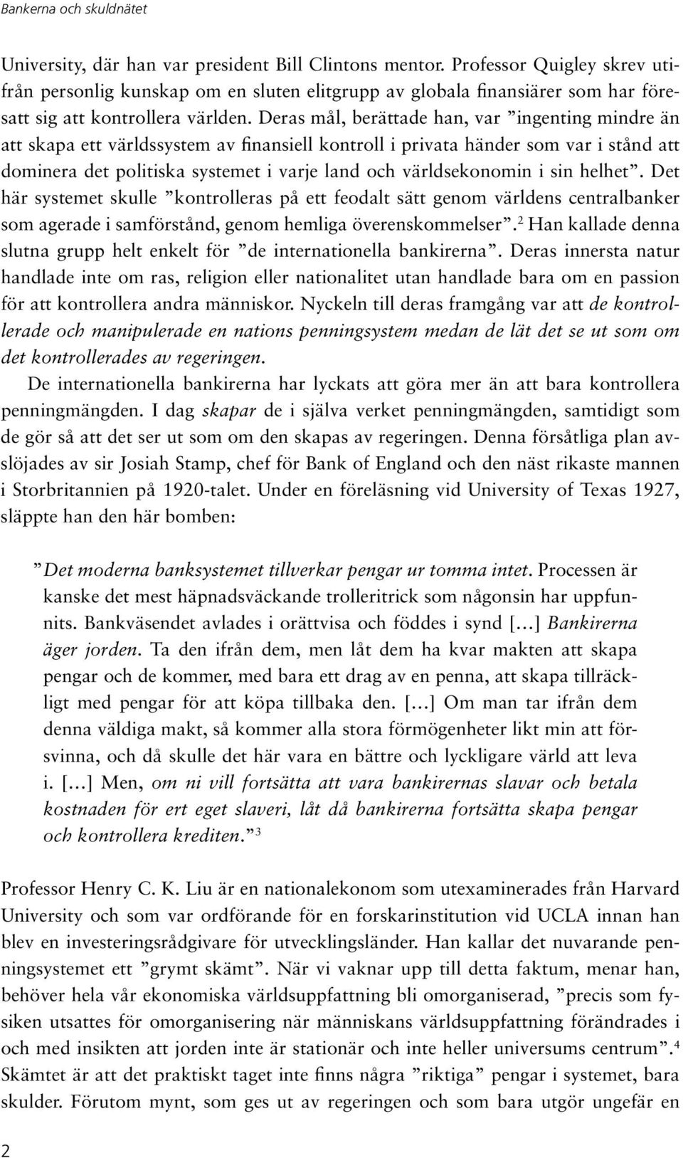 Deras mål, berättade han, var ingenting mindre än att skapa ett världssystem av finansiell kontroll i privata händer som var i stånd att dominera det politiska systemet i varje land och